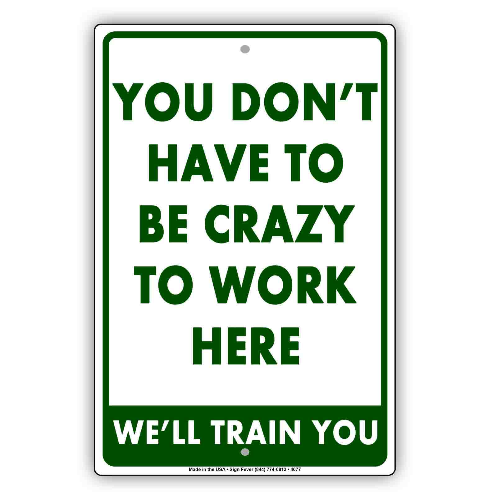 You Don't Have To Be Crazy To Work Here we'll Train You Funny Gags Novelty Caution Alert
