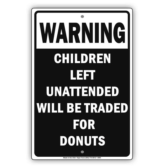 Warning Children Left Unattended Will Be Traded For Donuts With Humor Funny Warning Aluminum