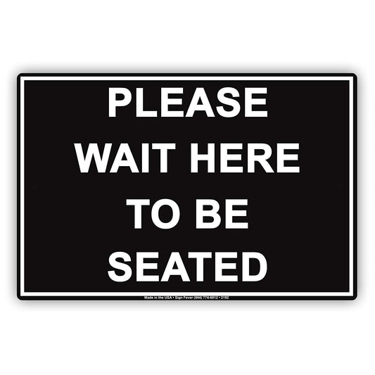 Please Wait Here To Be Seated Courtesy Customer Service Alert Caution Warning Notice Aluminum