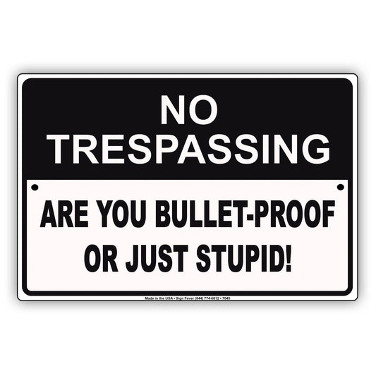 No Trespassing Are You Bullet-Proof Or Just Stupid! Aluminum Metal Sign Plate