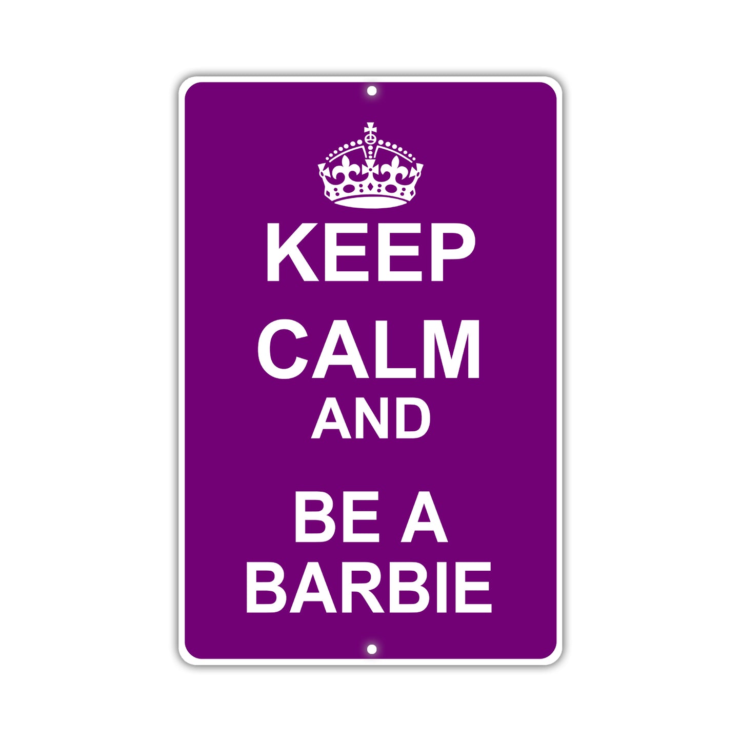 Keep Calm And Be A Barbie With Humor Jokes Funny Gags Novelty Caution Alert Warning Aluminum