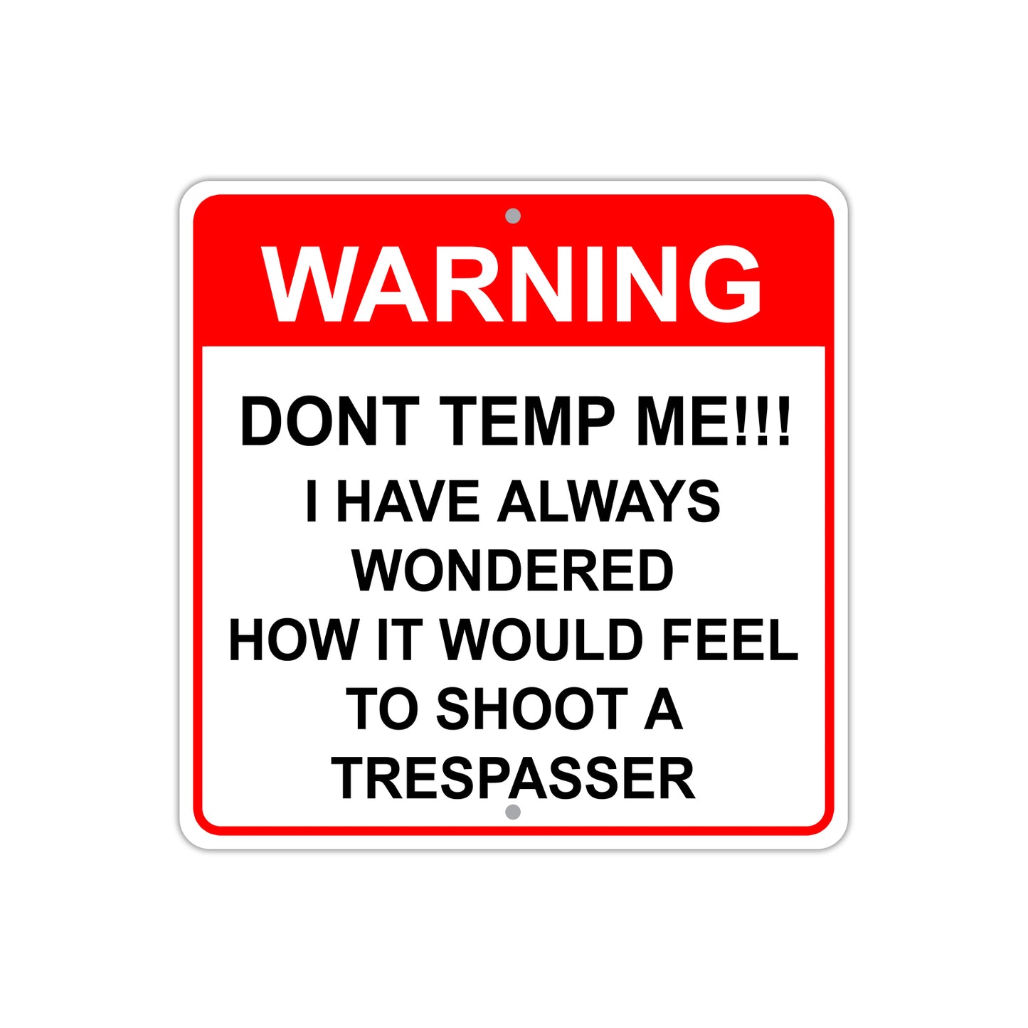 Warning Don't Temp Me!!! I Have Wondered How it Feet To Shoot a Trespasser Aluminum Metal Sign Plate
