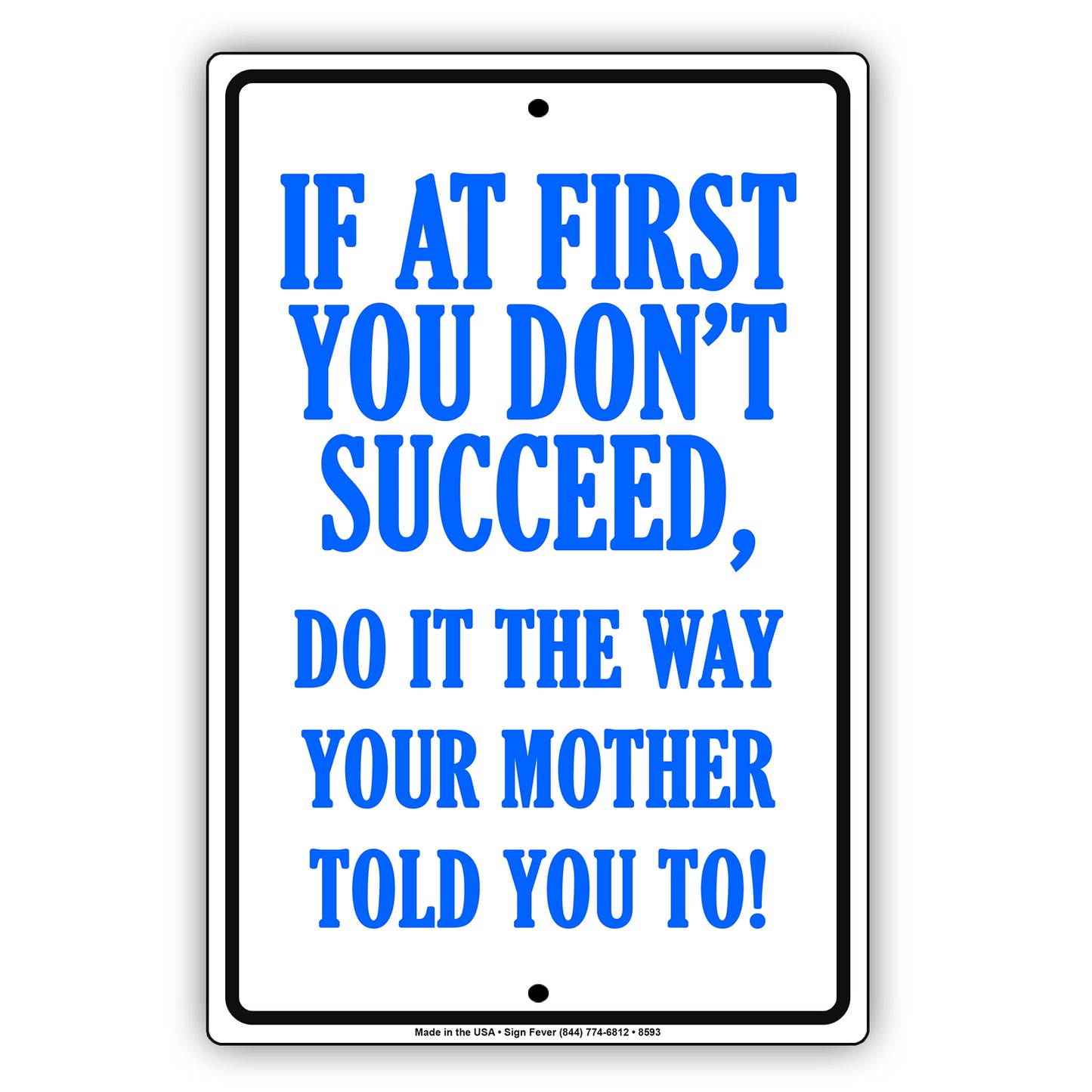 If At First You Don't Succeed Do It The Way Your Mother Told You To Aluminum Sign