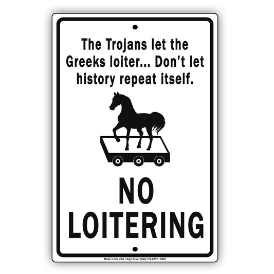 The Trojans Let The Greeks Loiter Don't Let History Repeat Itself No Loitering Aluminum Metal Sign Plate