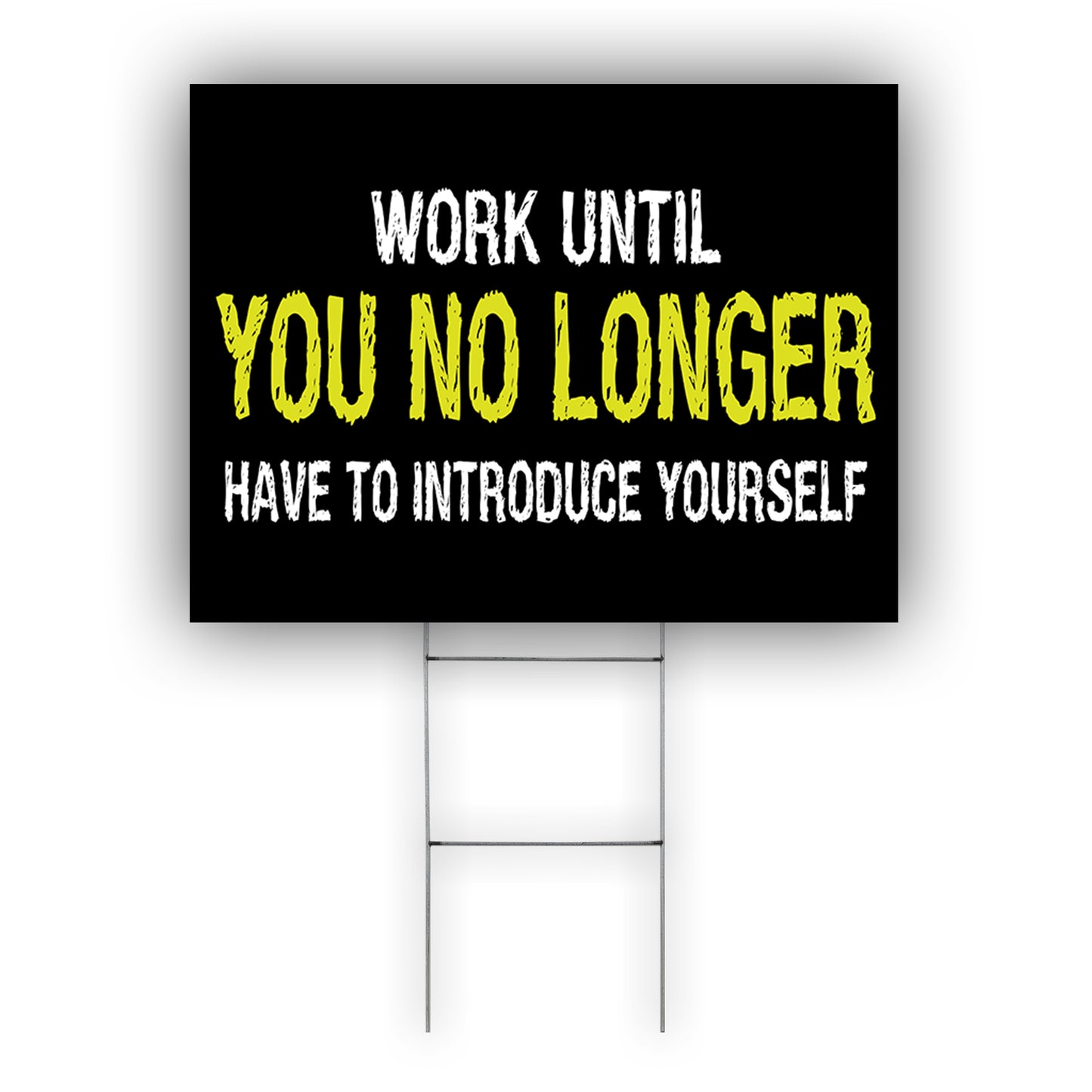 Work Until You No Longer Have To Introduce Yourself Coroplast Yard Sign