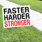 Faster Harder Stronger Coroplast Yard Sign