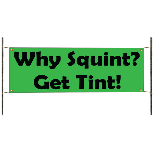 Why squint? get tint vinyl printed banner sign