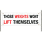 Those weights wont lift themselves vinyl printed banner sign