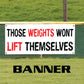 Those weights wont lift themselves vinyl printed banner