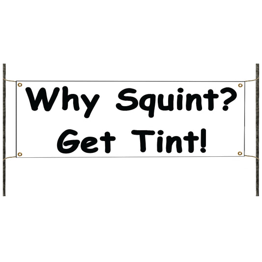 Why squint? Get tint! vinyl printed banner sign