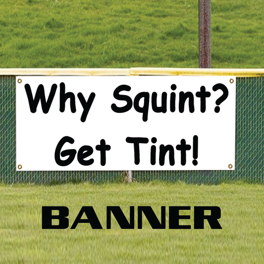 Why squint? Get tint! vinyl printed banner sign