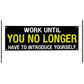 Work until you no longer have to introduce yourself vinyl printed banner sign