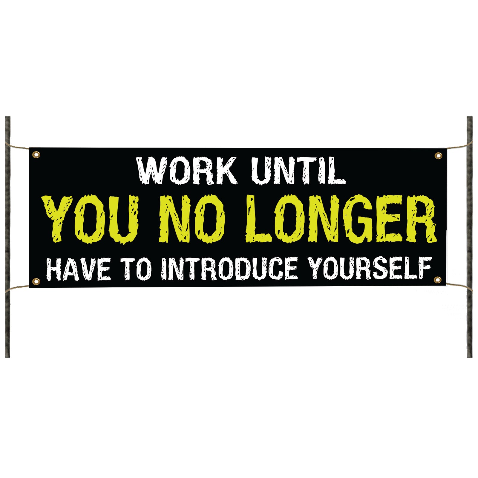Work until you no longer have to introduce yourself vinyl printed banner sign