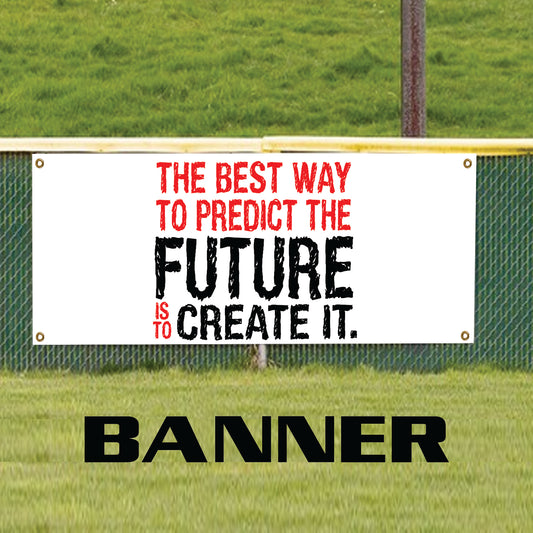 The best way to predict the future is to create it vinyl printed banner sign