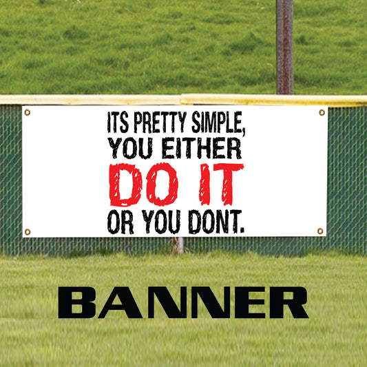Its pretty simple you either do it or you dont vinyl printed banner sign