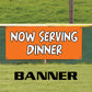 Now Serving Dinner Vinyl Banner Sign