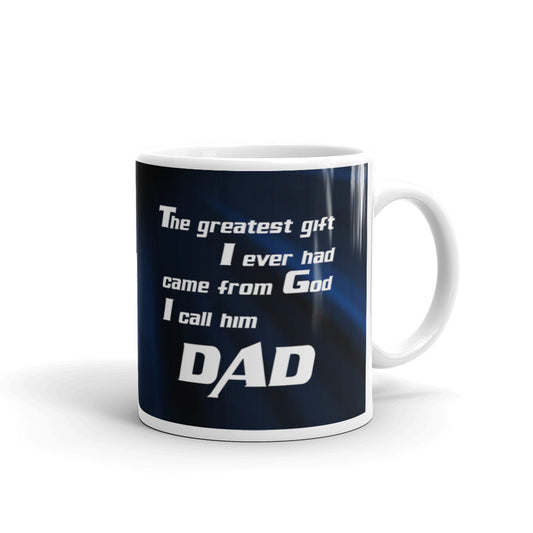 The Greatest Gift I Ever Had Came From God I Call Him Dad Coffee Tea Ceramic Mug/Cup Gift