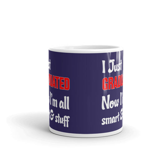 I Just Graduated Now I'm All Smart And Stuff Coffee Tea Ceramic Mug/Cup