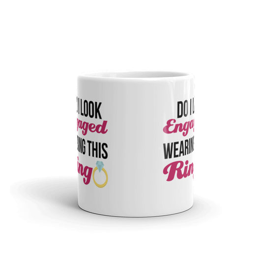 Do I Look Engaged Wearing This Ring Coffee Tea Ceramic Mug/Cup