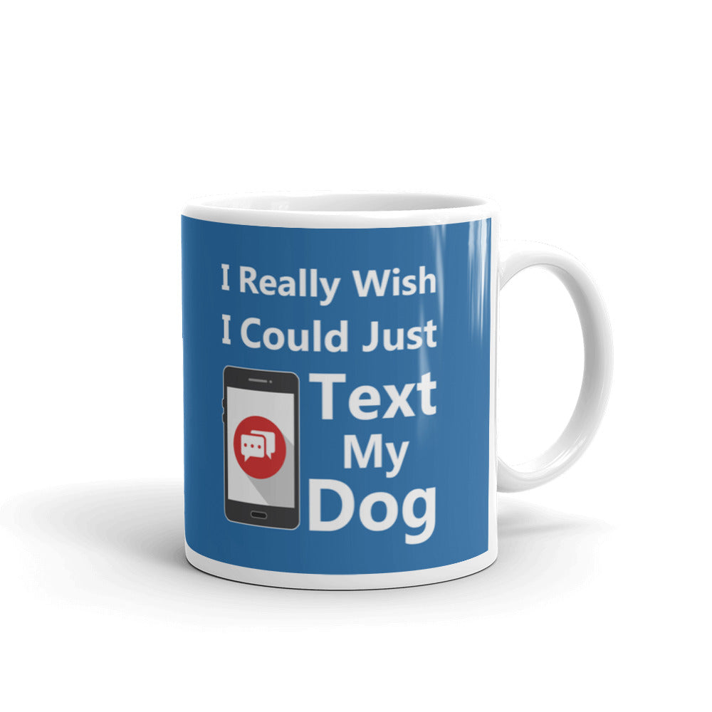 I Really Wish I Could Just Text My Dog Coffee Tea Ceramic Mug/Cup