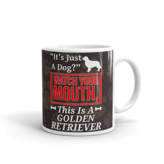 It's Just A Dog Watch Your Mouth This is a Golden Retriever Coffee Tea Ceramic Mug/Cup