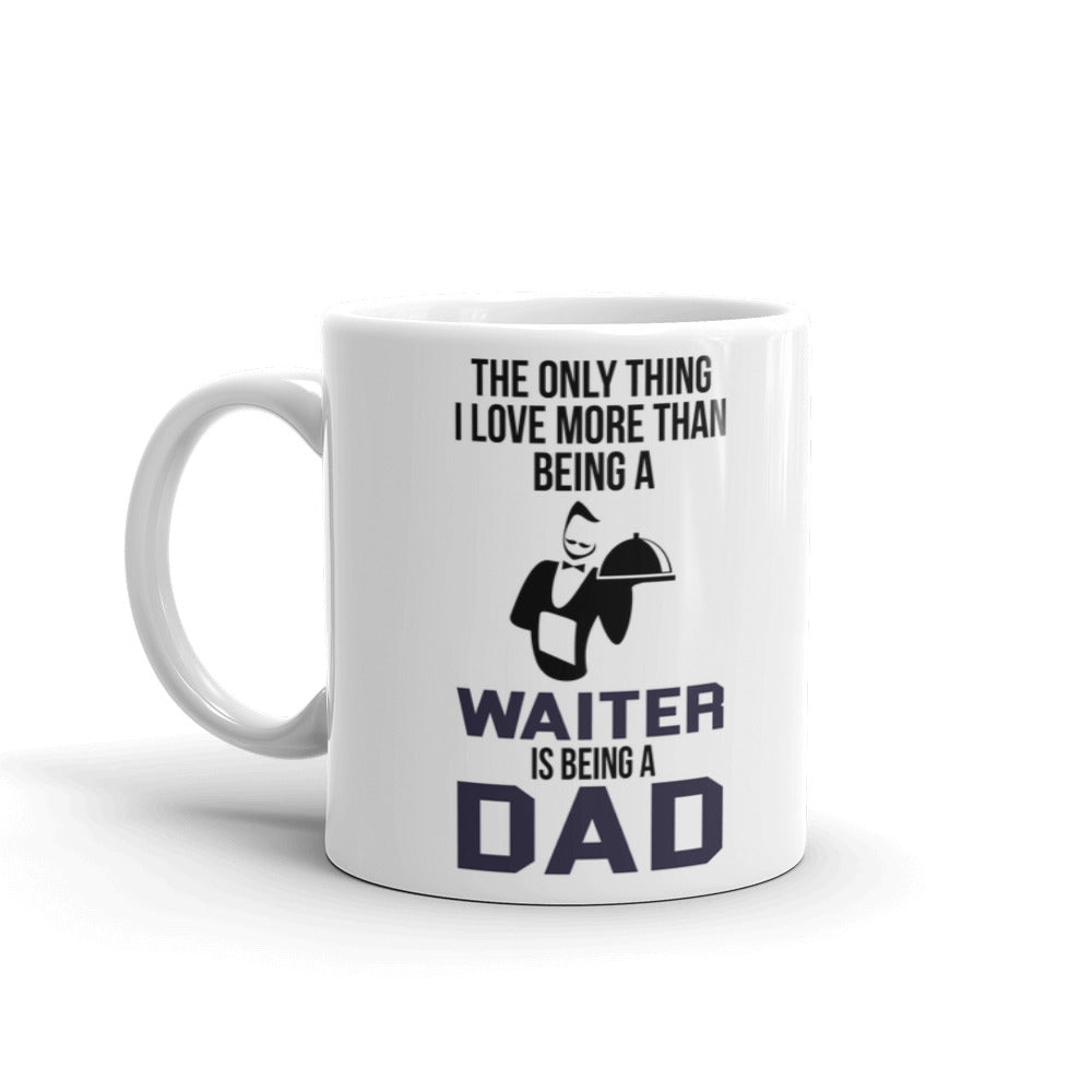 The Only Thing I Love More Than Being A Waiter Is Being A Dad Coffee Tea Ceramic Mug/Cup
