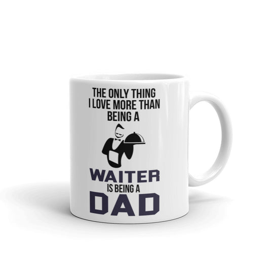 The Only Thing I Love More Than Being A Waiter Is Being A Dad Coffee Tea Ceramic Mug/Cup