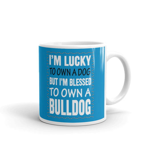 I'm Lucky To Own A Dog But I'm Blessed To Own a Bulldog Coffee Tea Ceramic Mug/Cup