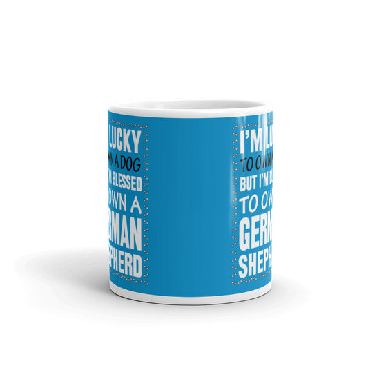 I'm Lucky to Own a Dog But I'm Blessed to Own a German Shepherd Coffee Tea Ceramic Mug/Cup