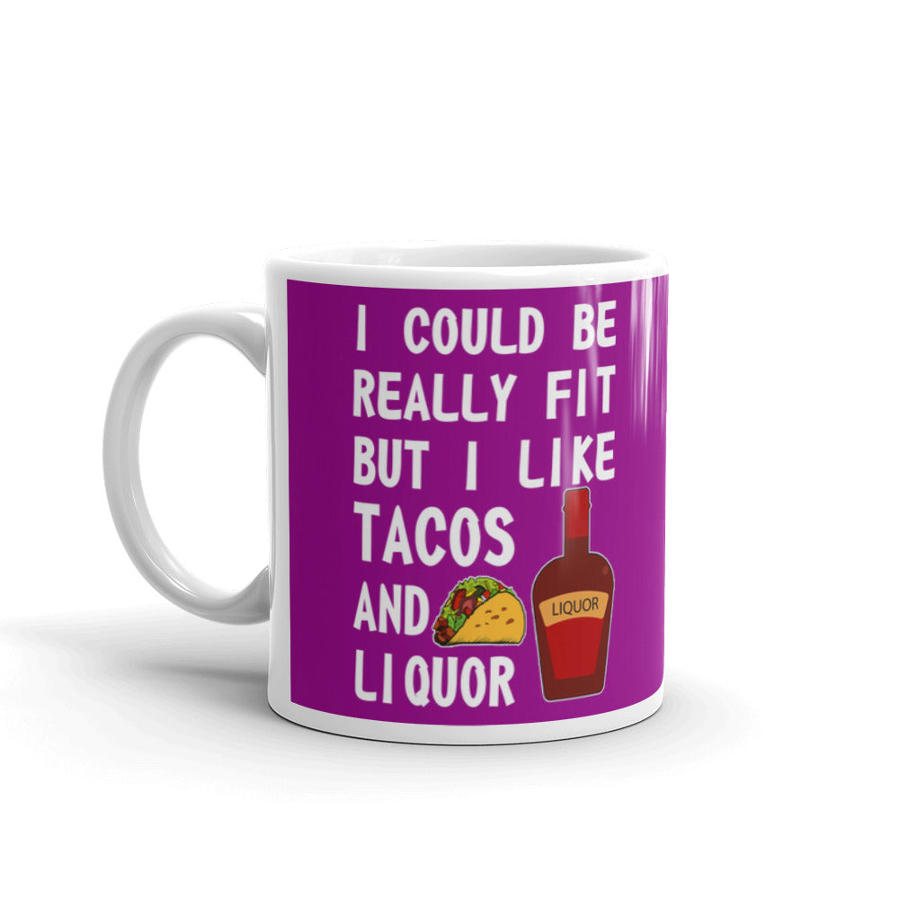 I Could Be Really Fit But I Like Tacos And Liquor Coffee Tea Ceramic Mug/Cup