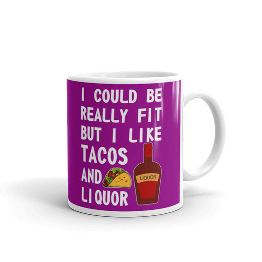 I Could Be Really Fit But I Like Tacos And Liquor Coffee Tea Ceramic Mug/Cup