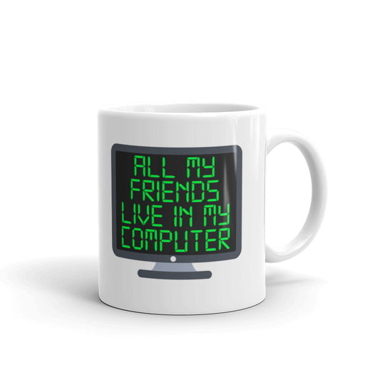 All My Friends Live In My Computer Technology Coffee Tea Ceramic Mug/Cup