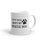 Let's Talk About my Rescue Dog Pets Owners Coffee Tea Ceramic Mug/Cup