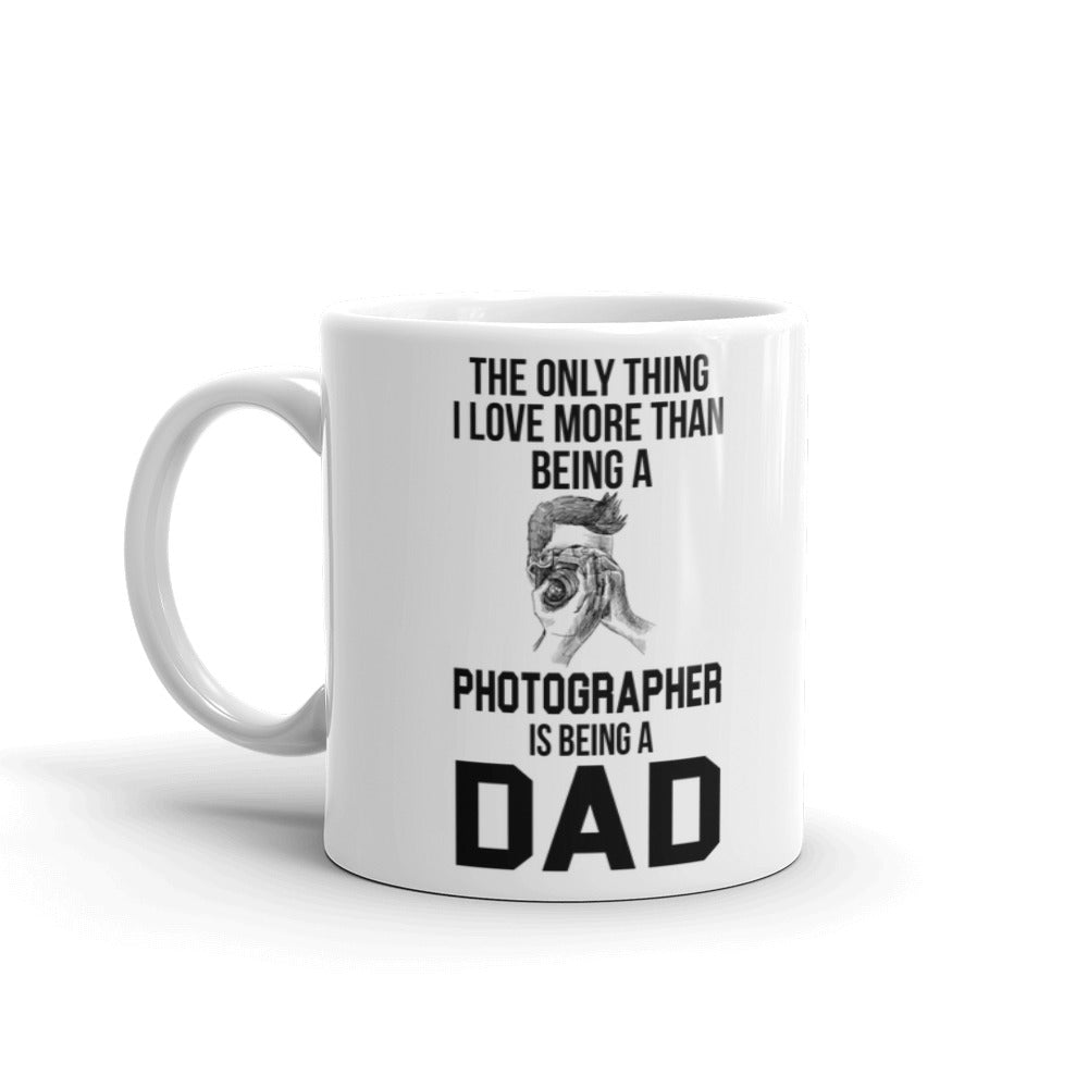 The Only Thing I Love More Than Being A Photographer Is Being A Dad Coffee Tea Ceramic Mug/Cup