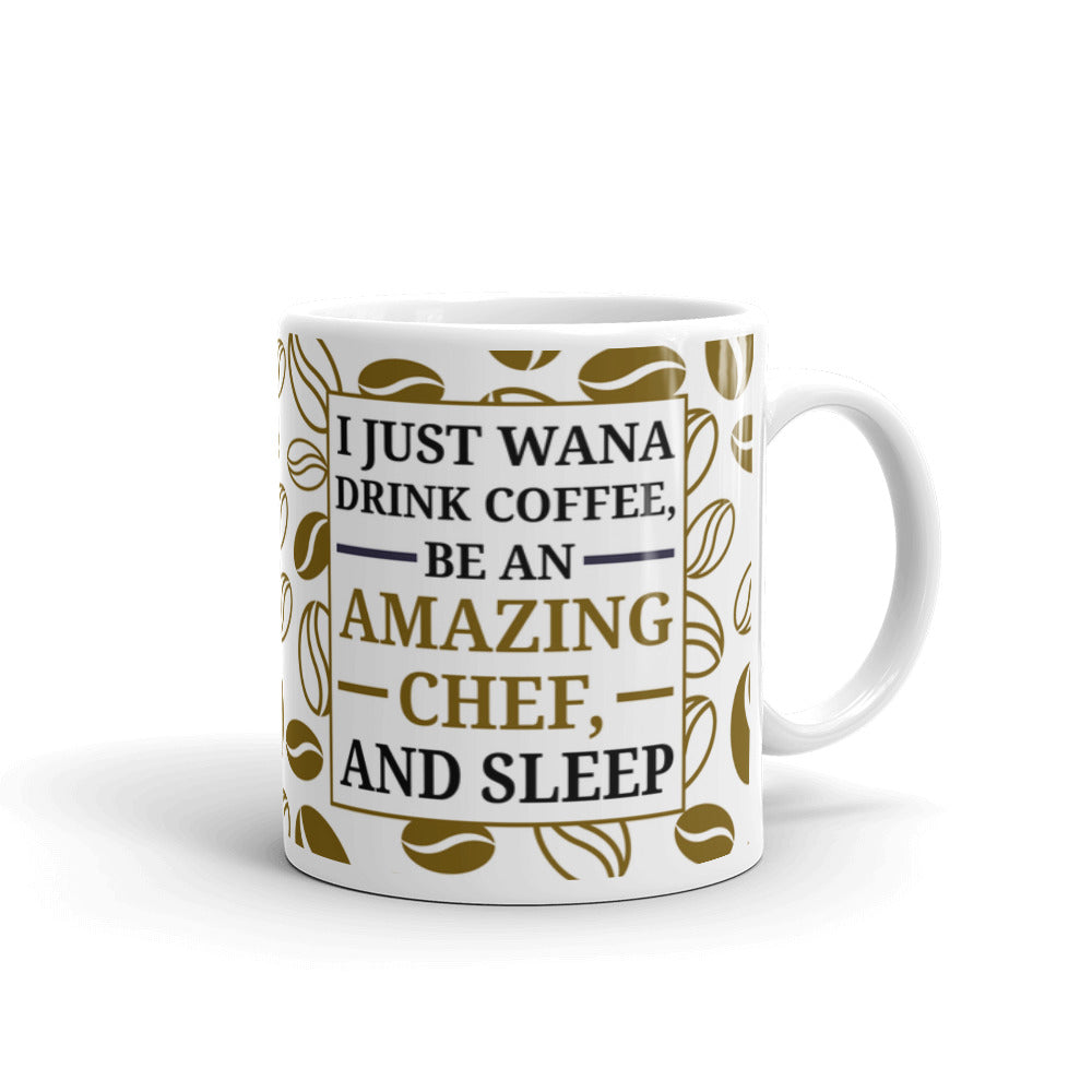 I Just Wanna Drink Coffee Be An Amazing Chef and Sleep Coffee Tea Ceramic Mug/Cup
