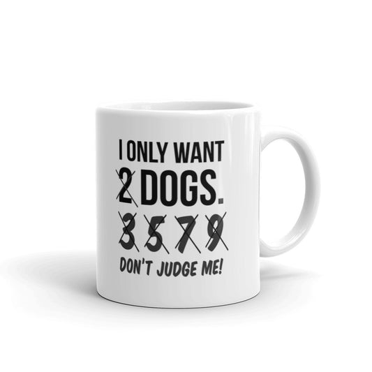 I Only Want 2 Dogs Don't Judge Me, Crazy Dog Lady, Funny Coffee Mug