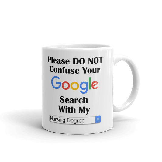 Please Do Not Confuse Your Google Search with My Nursing Degree Coffee Mug