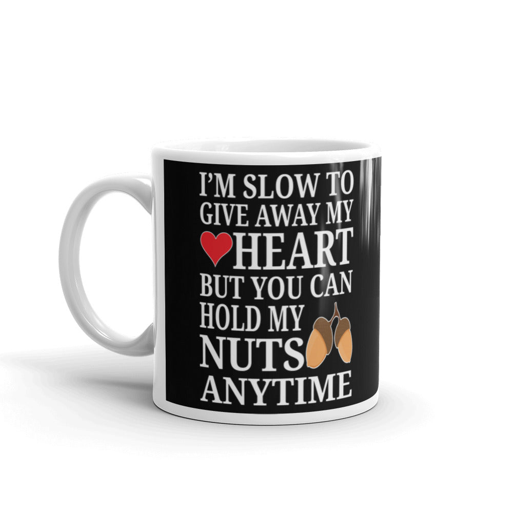 I'm Slow To Give Away My Heart You Can Hold My Nuts Funny Gift Coffee Mug