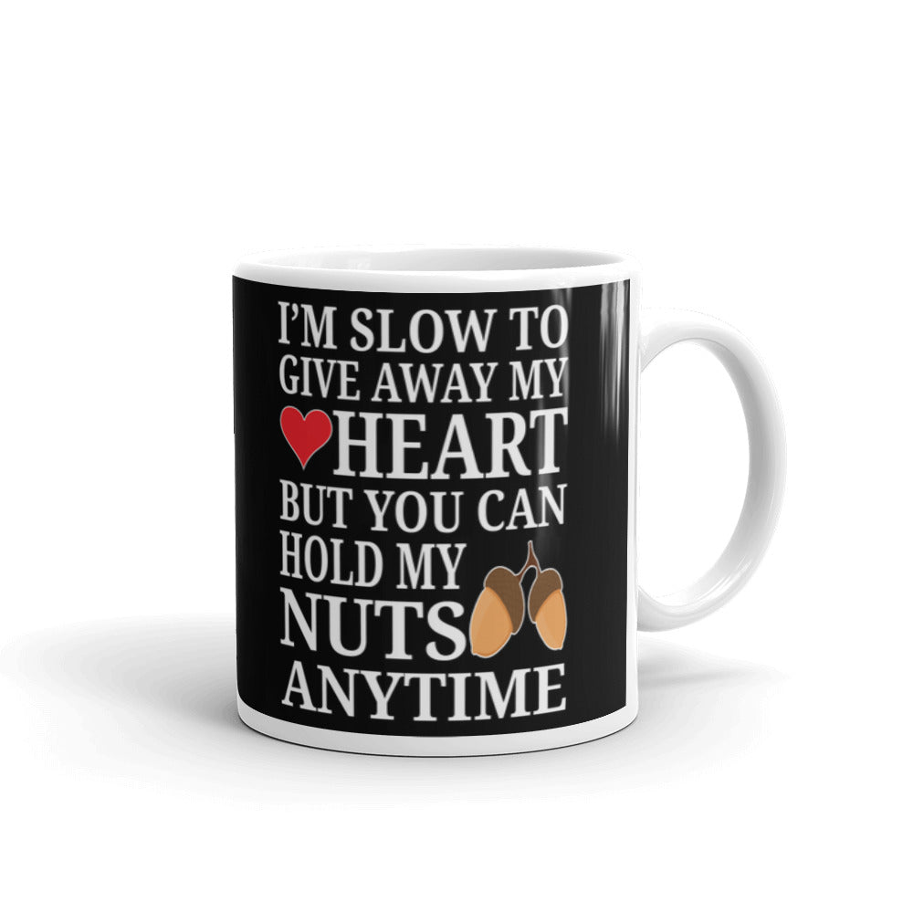 I'm Slow To Give Away My Heart You Can Hold My Nuts Funny Gift Coffee Mug