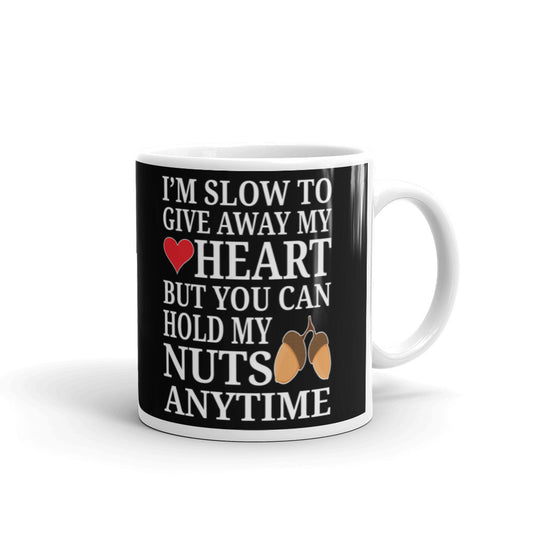 I'm Slow To Give Away My Heart You Can Hold My Nuts Funny Gift Coffee Mug