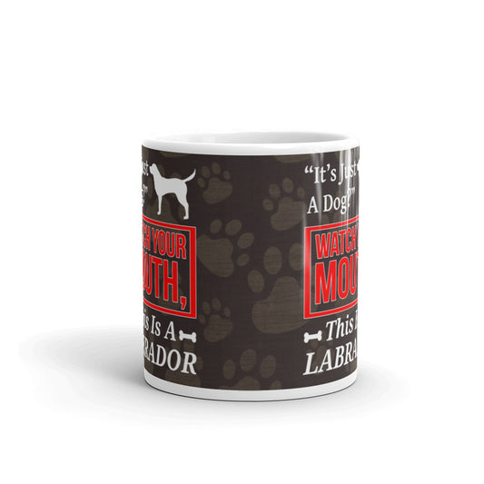 Dog Lover Gifts It's Just A Dog Watch Your Mouth This is a Labrador Coffee Mug