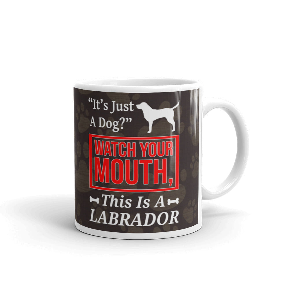 Dog Lover Gifts It's Just A Dog Watch Your Mouth This is a Labrador Coffee Mug