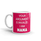 Gift for Grandma Your Argument is Invalid I am Nana Coffee Mug