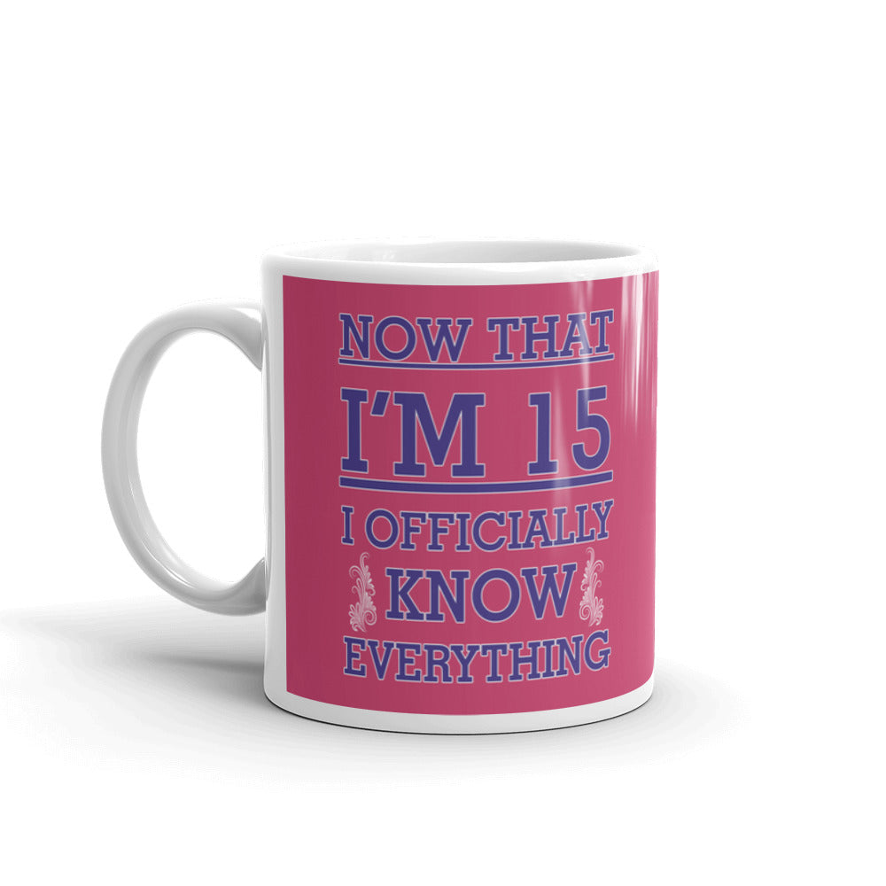 Now That I'm 15 I Officially Know Everything Birthday Gifts Coffee Mug