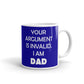 Your Argument Is Invalid I am Dad Father's Day Gift Coffee Mug