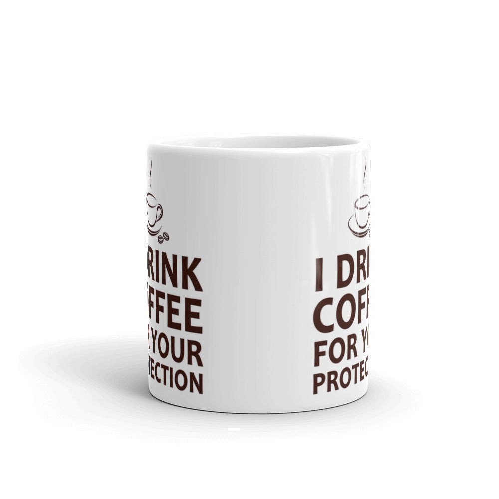 I Drink Coffee For Your Protection Coffee Ceramic Mug