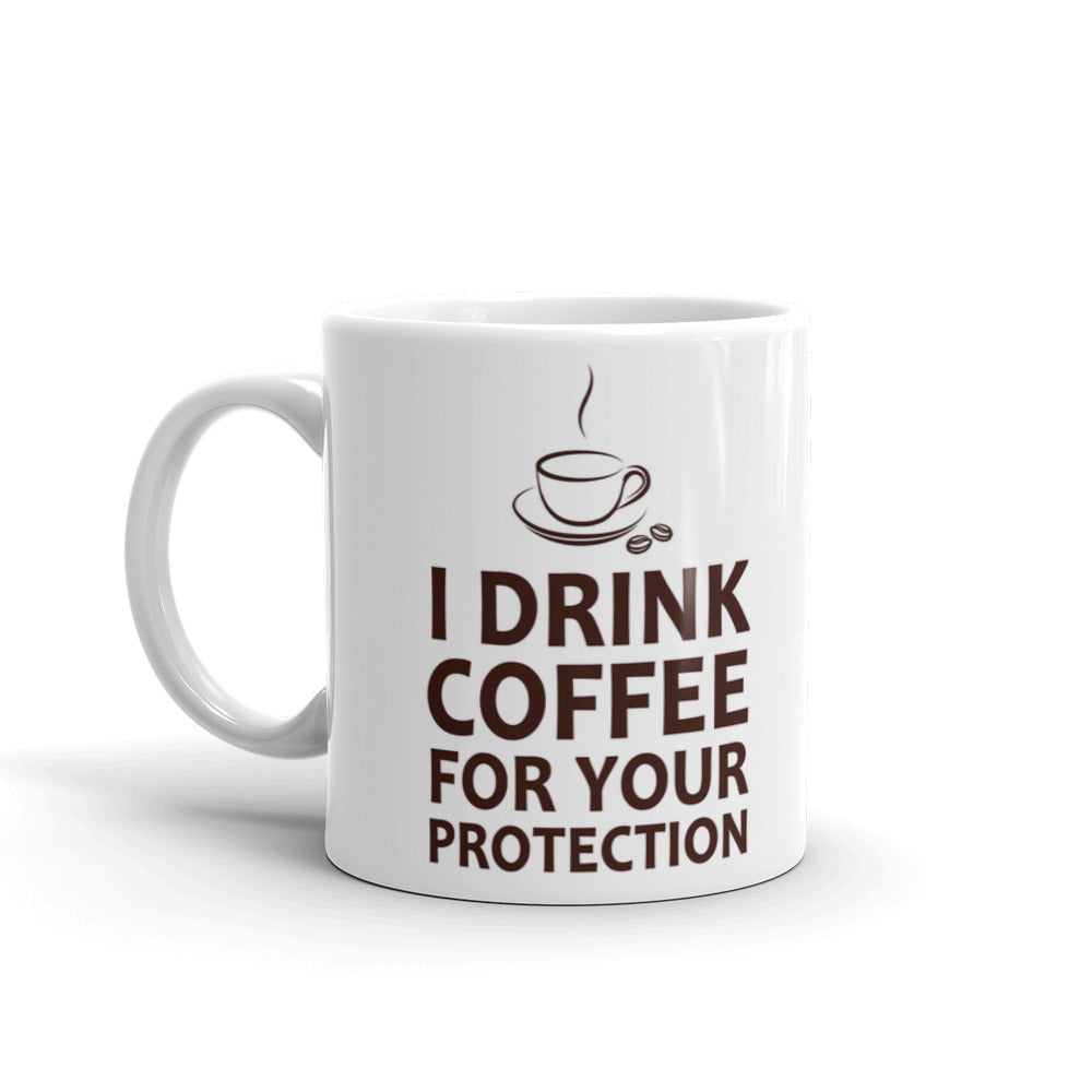 I Drink Coffee For Your Protection Coffee Ceramic Mug