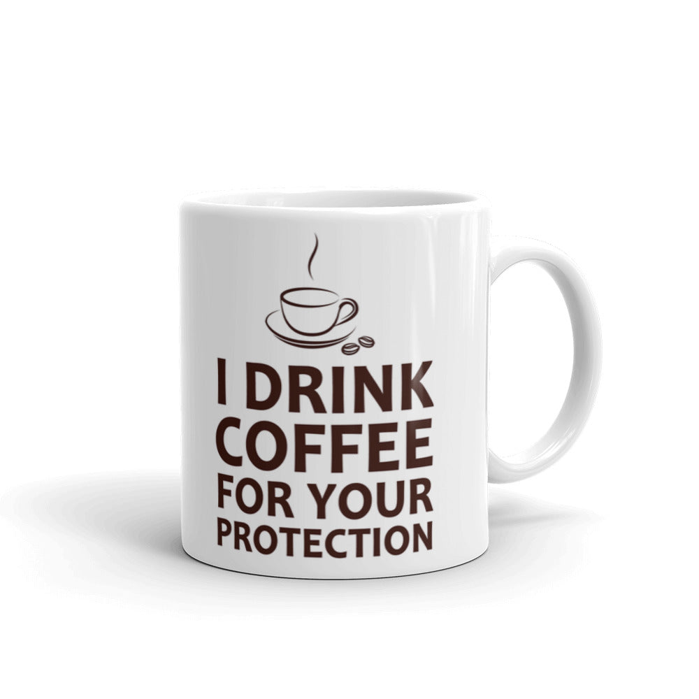 I Drink Coffee For Your Protection Coffee Ceramic Mug