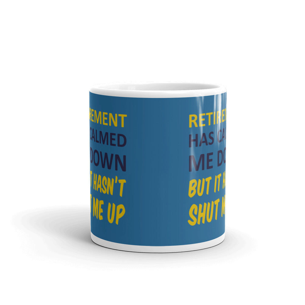 Retirement Has Calmed Me Down, Hasn't Shut Me Up Coffee Ceramic Mug