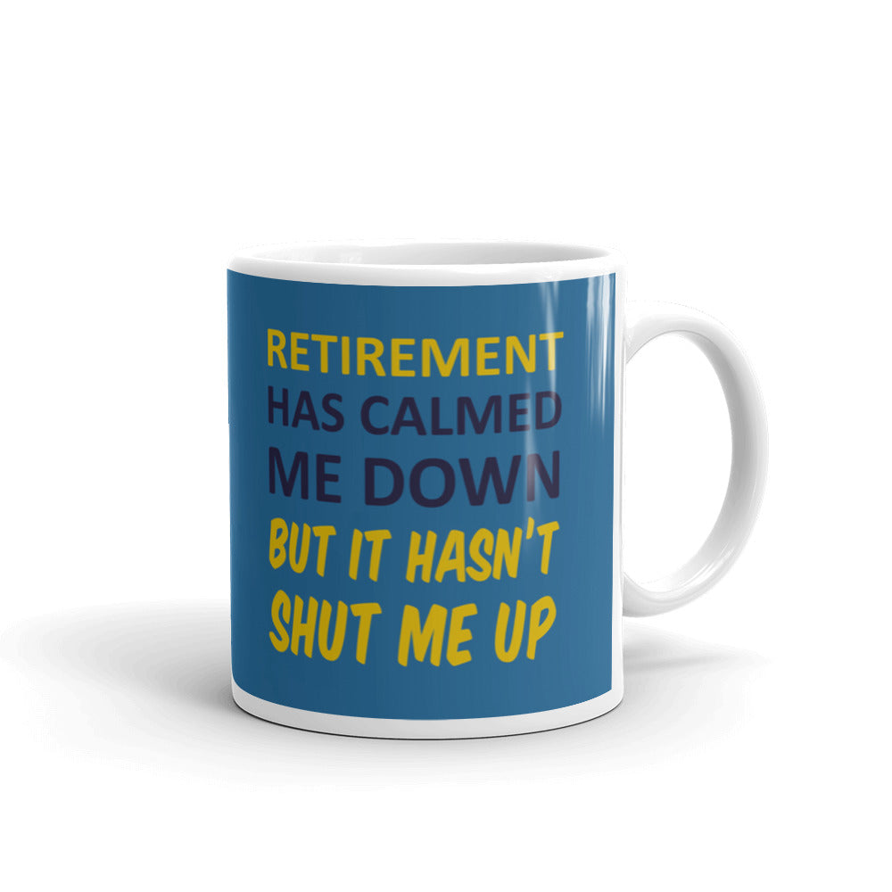 Retirement Has Calmed Me Down, Hasn't Shut Me Up Coffee Ceramic Mug
